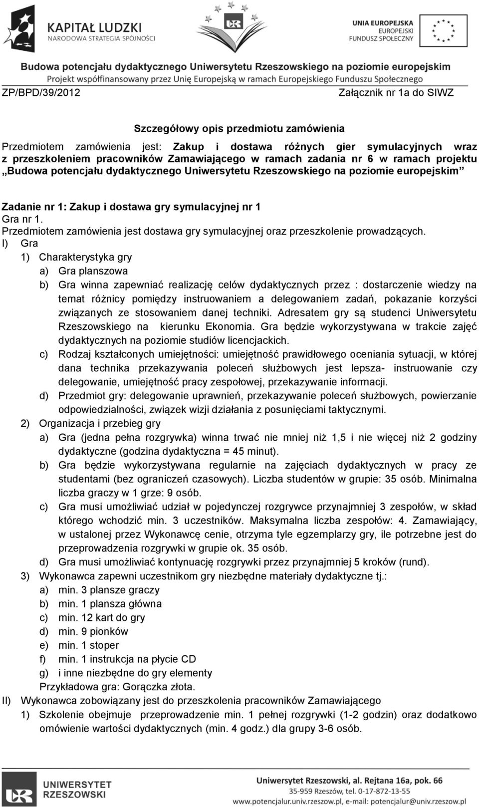 b) Gra winna zapewniać realizację celów dydaktycznych przez : dostarczenie wiedzy na temat różnicy pomiędzy instruowaniem a delegowaniem zadań, pokazanie korzyści związanych ze stosowaniem danej