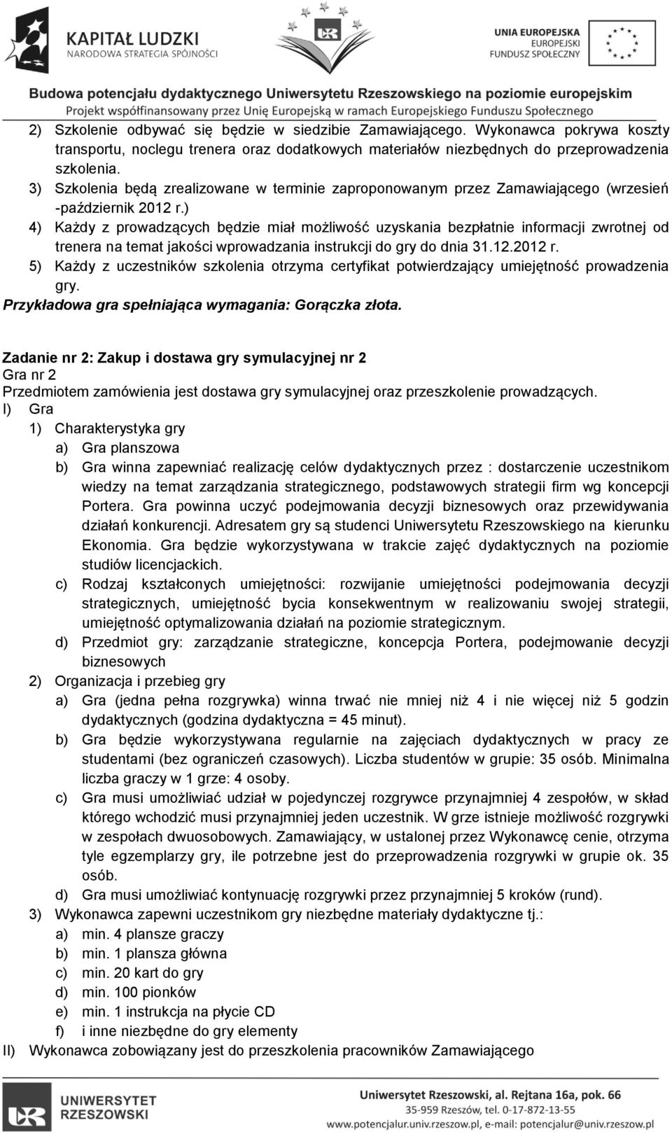 ) 4) Każdy z prowadzących będzie miał możliwość uzyskania bezpłatnie informacji zwrotnej od trenera na temat jakości wprowadzania instrukcji do gry do dnia 31.12.2012 r.