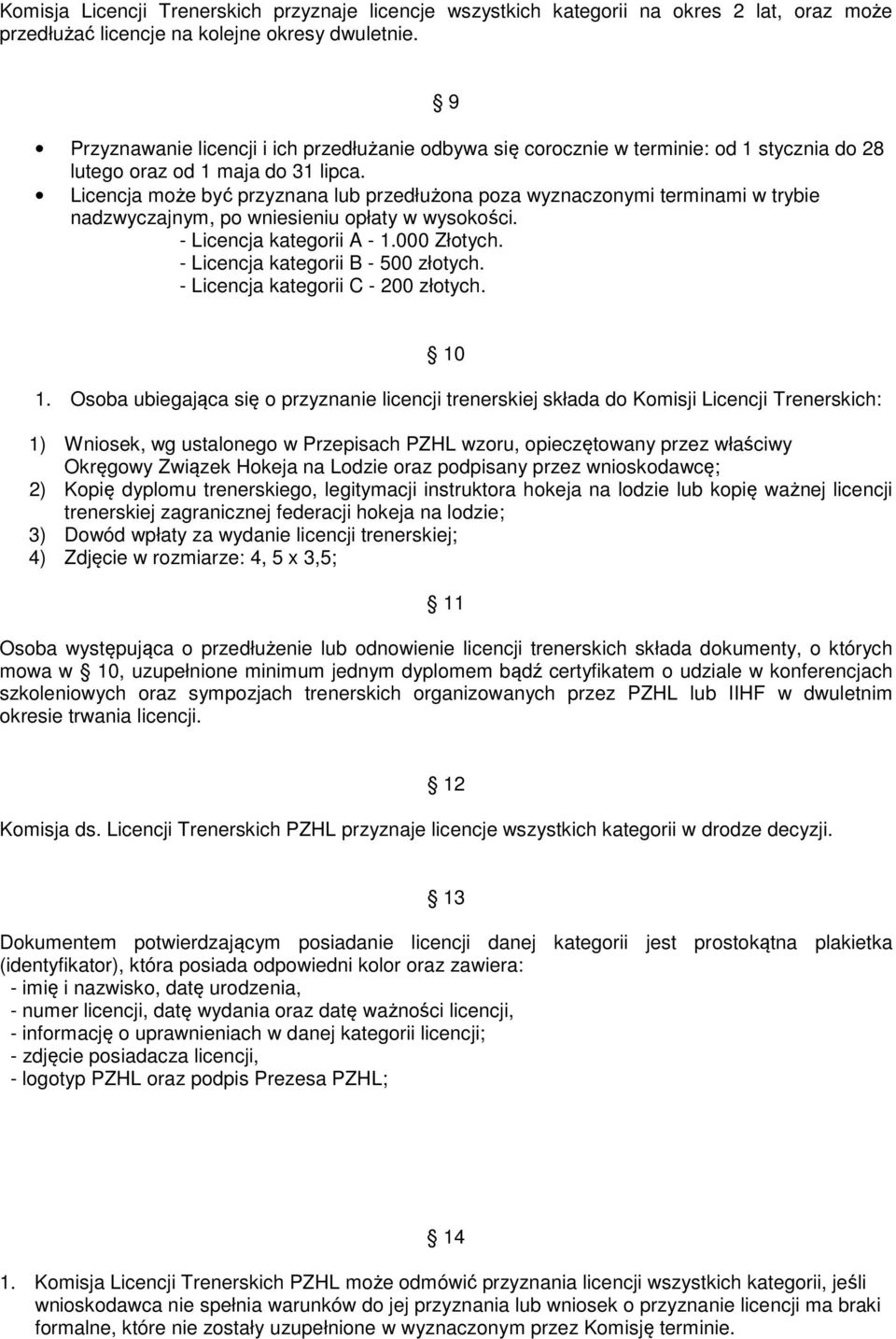 Licencja może być przyznana lub przedłużona poza wyznaczonymi terminami w trybie nadzwyczajnym, po wniesieniu opłaty w wysokości. - Licencja kategorii A - 1.000 Złotych.