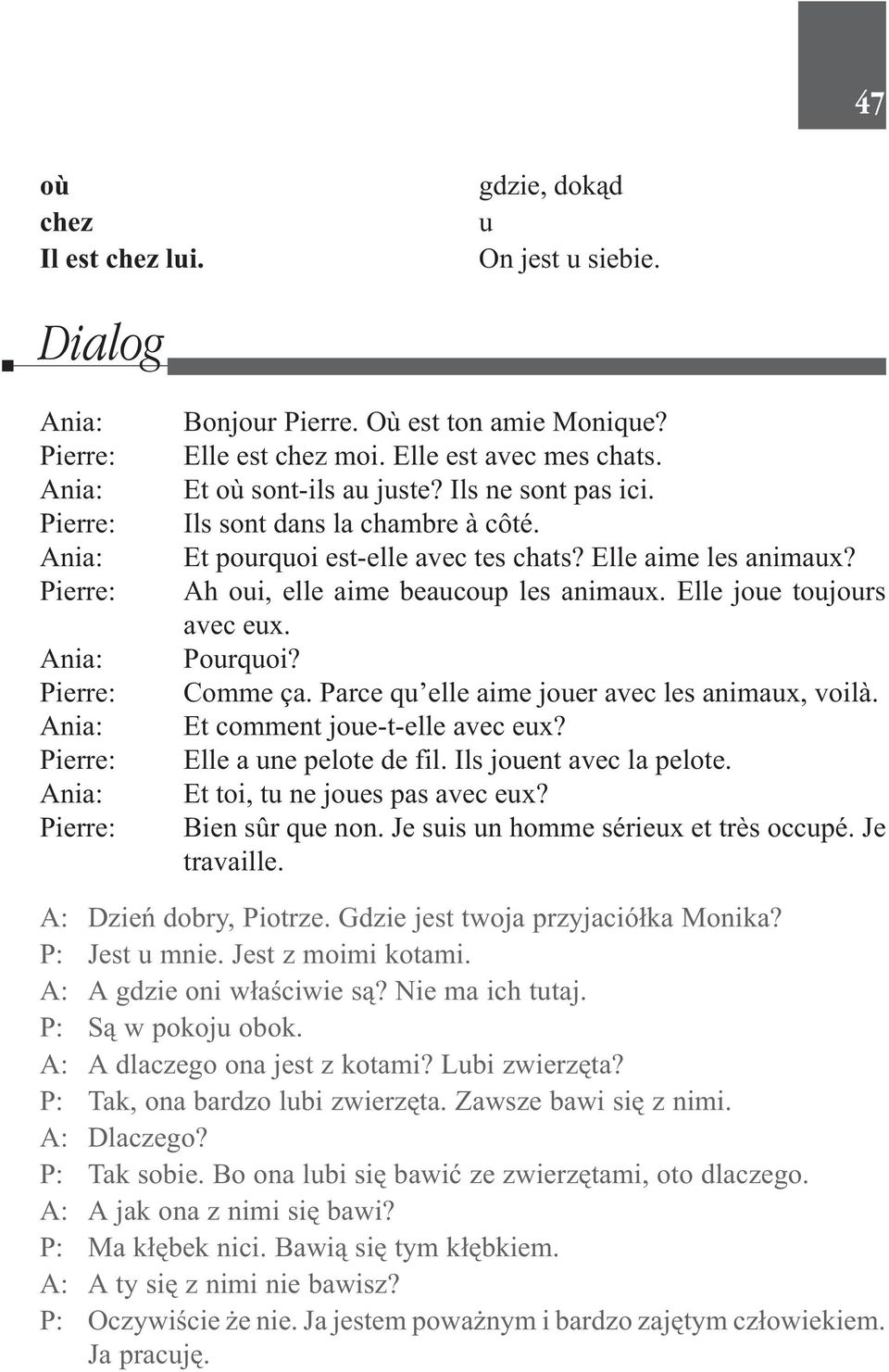 Parce qu elle aime jouer avec les animaux, voilà. Et comment joue-t-elle avec eux? Elle a une pelote de fil. Ils jouent avec la pelote. Et toi, tu ne joues pas avec eux? Bien sûr que non.