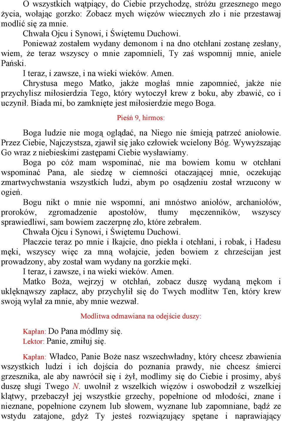Chrystusa mego Matko, jakże mogłaś mnie zapomnieć, jakże nie przychylisz miłosierdzia Tego, który wytoczył krew z boku, aby zbawić, co i uczynił. Biada mi, bo zamknięte jest miłosierdzie mego Boga.