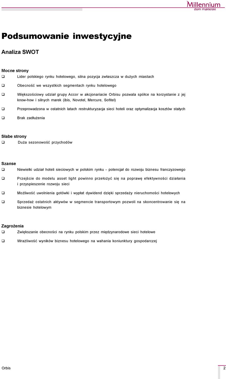 optymalizacja kosztçw stałych Brak zadłużenia Słabe strony Duża sezonowość przychodçw Szanse Niewielki udział hoteli sieciowych w polskim rynku - potencjał do rozwoju biznesu franczyzowego Przejście