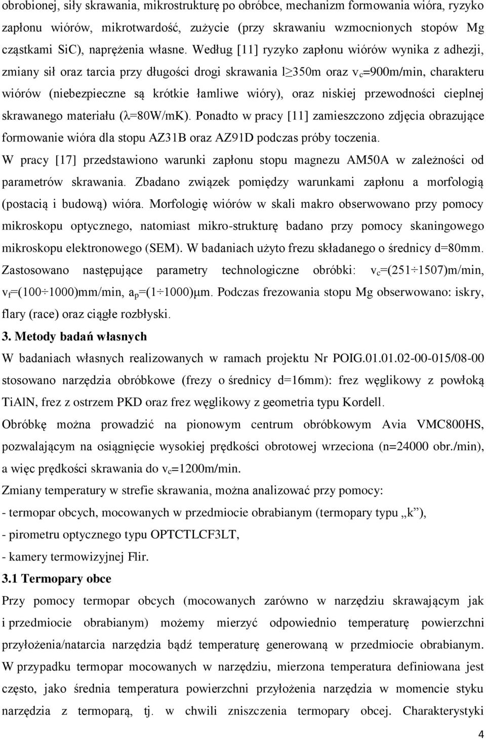 Według [11] ryzyko zapłonu wiórów wynika z adhezji, zmiany sił oraz tarcia przy długości drogi skrawania l 350m oraz v c =900m/min, charakteru wiórów (niebezpieczne są krótkie łamliwe wióry), oraz