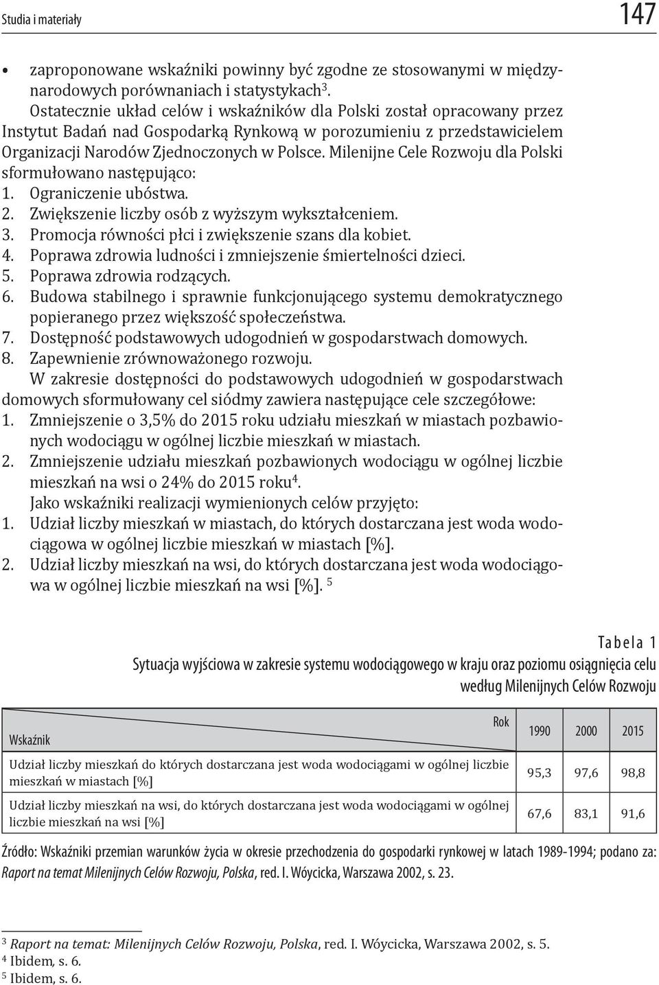 Milenijne Cele Rozwoju dla Polski sformułowano następująco: 1. Ograniczenie ubóstwa. 2. Zwiększenie liczby osób z wyższym wykształceniem. 3. Promocja równości płci i zwiększenie szans dla kobiet. 4.