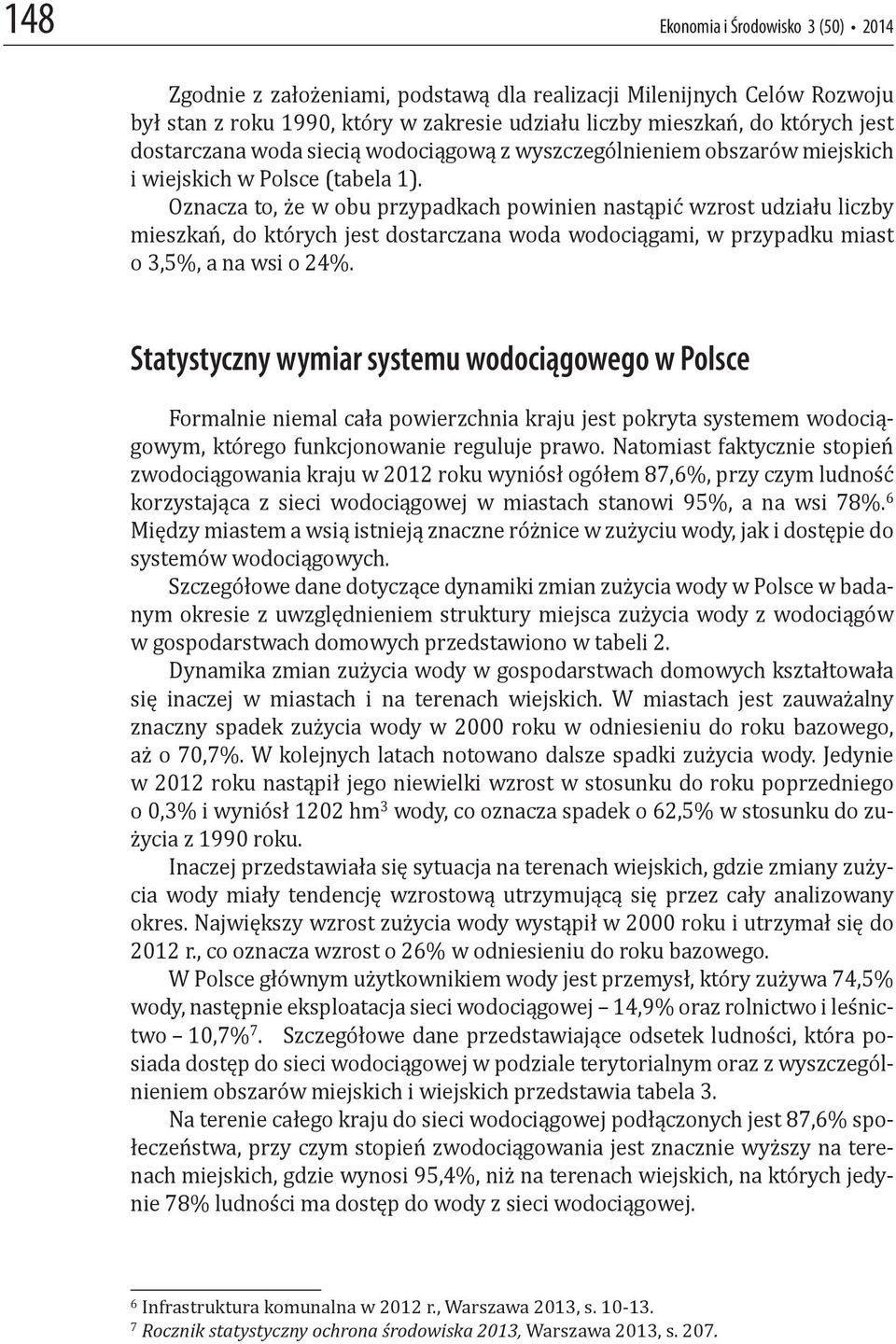 Oznacza to, że w obu przypadkach powinien nastąpić wzrost udziału liczby mieszkań, do których jest dostarczana woda wodociągami, w przypadku miast o 3,5%, a na wsi o 24%.
