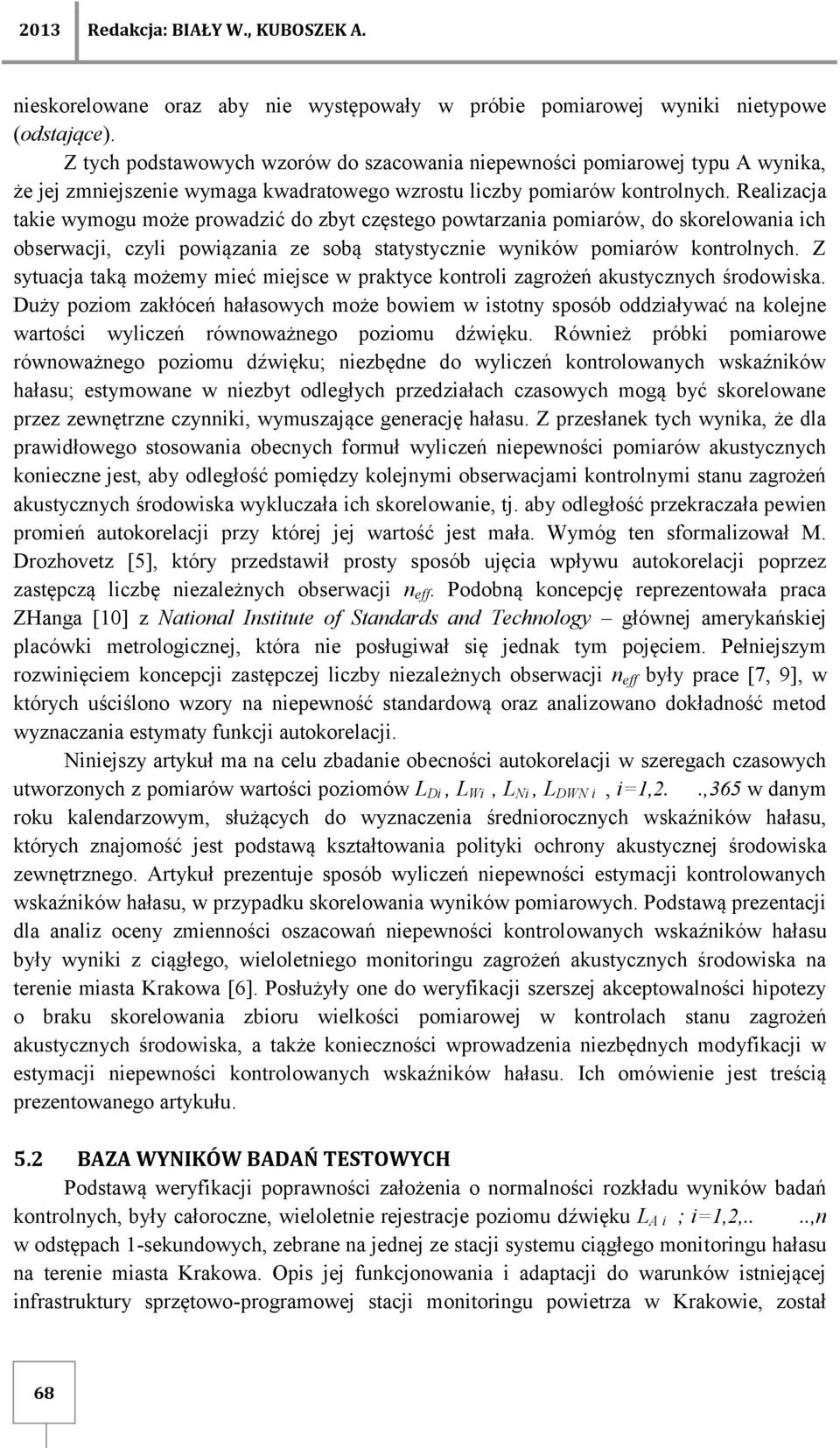 Realizacja takie wymogu może prowadzić do zbyt częstego powtarzaia pomiarów, do skorelowaia ich obserwacji, czyli powiązaia ze sobą statystyczie wyików pomiarów kotrolych.