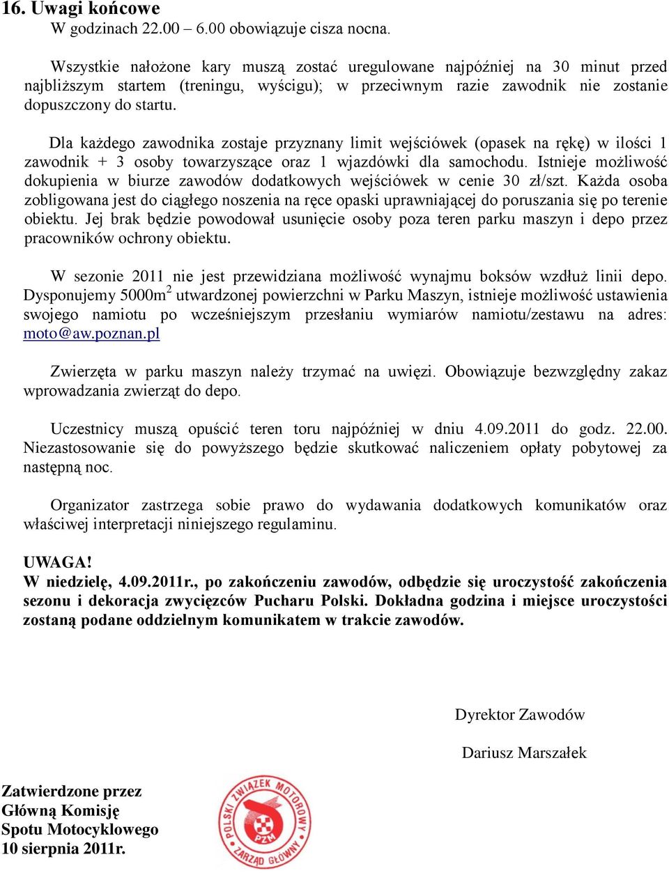 Dla każdego zawodnika zostaje przyznany limit wejściówek (opasek na rękę) w ilości 1 zawodnik + 3 osoby towarzyszące oraz 1 wjazdówki dla samochodu.