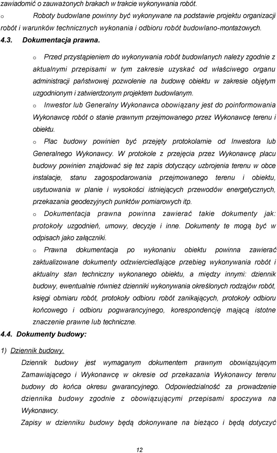Przed przystąpieniem d wyknywania rbót budwlanych należy zgdnie z aktualnymi przepisami w tym zakresie uzyskać d właściweg rganu administracji państwwej pzwlenie na budwę biektu w zakresie bjętym