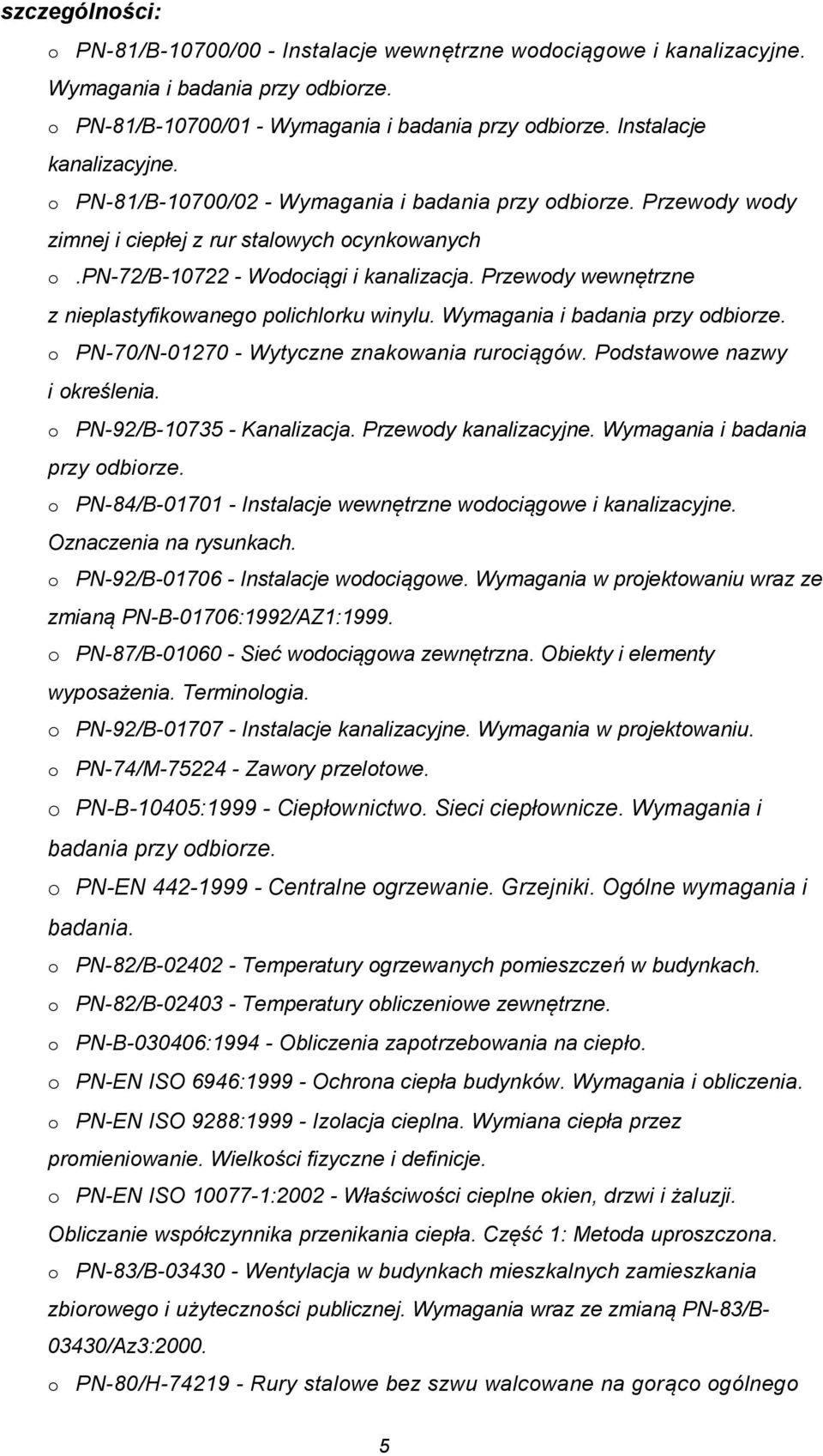 Przewdy wewnętrzne z nieplastyfikwaneg plichlrku winylu. Wymagania i badania przy dbirze. PN-70/N-01270 - Wytyczne znakwania rurciągów. Pdstawwe nazwy i kreślenia. PN-92/B-10735 - Kanalizacja.