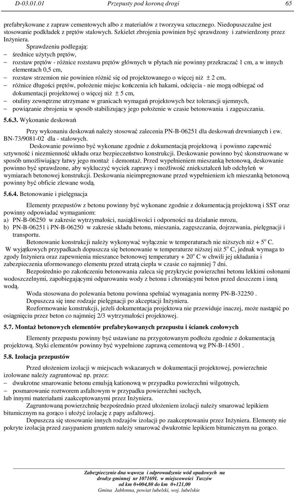 Sprawdzeniu podlegają: średnice użytych prętów, rozstaw prętów - różnice rozstawu prętów głównych w płytach nie powinny przekraczać 1 cm, a w innych elementach 0,5 cm, rozstaw strzemion nie powinien