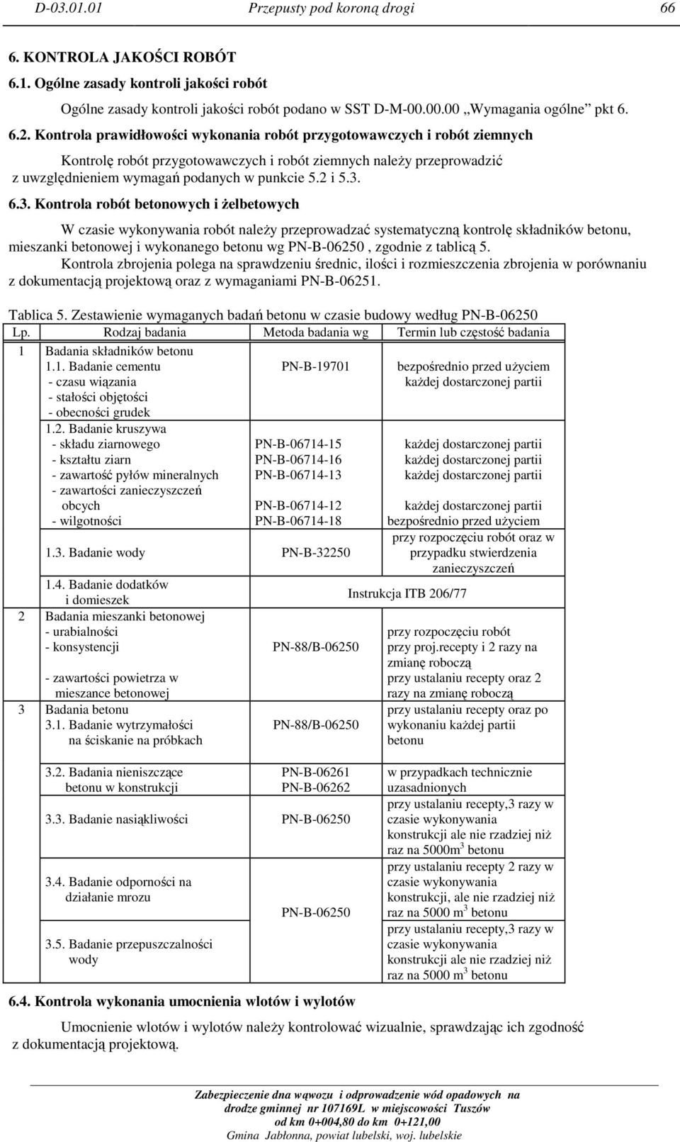 3. Kontrola robót betonowych i żelbetowych W czasie wykonywania robót należy przeprowadzać systematyczną kontrolę składników betonu, mieszanki betonowej i wykonanego betonu wg PN-B-06250, zgodnie z