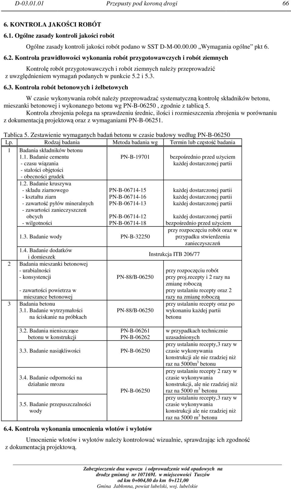 3. Kontrola robót betonowych i żelbetowych W czasie wykonywania robót należy przeprowadzać systematyczną kontrolę składników betonu, mieszanki betonowej i wykonanego betonu wg PN-B-06250, zgodnie z