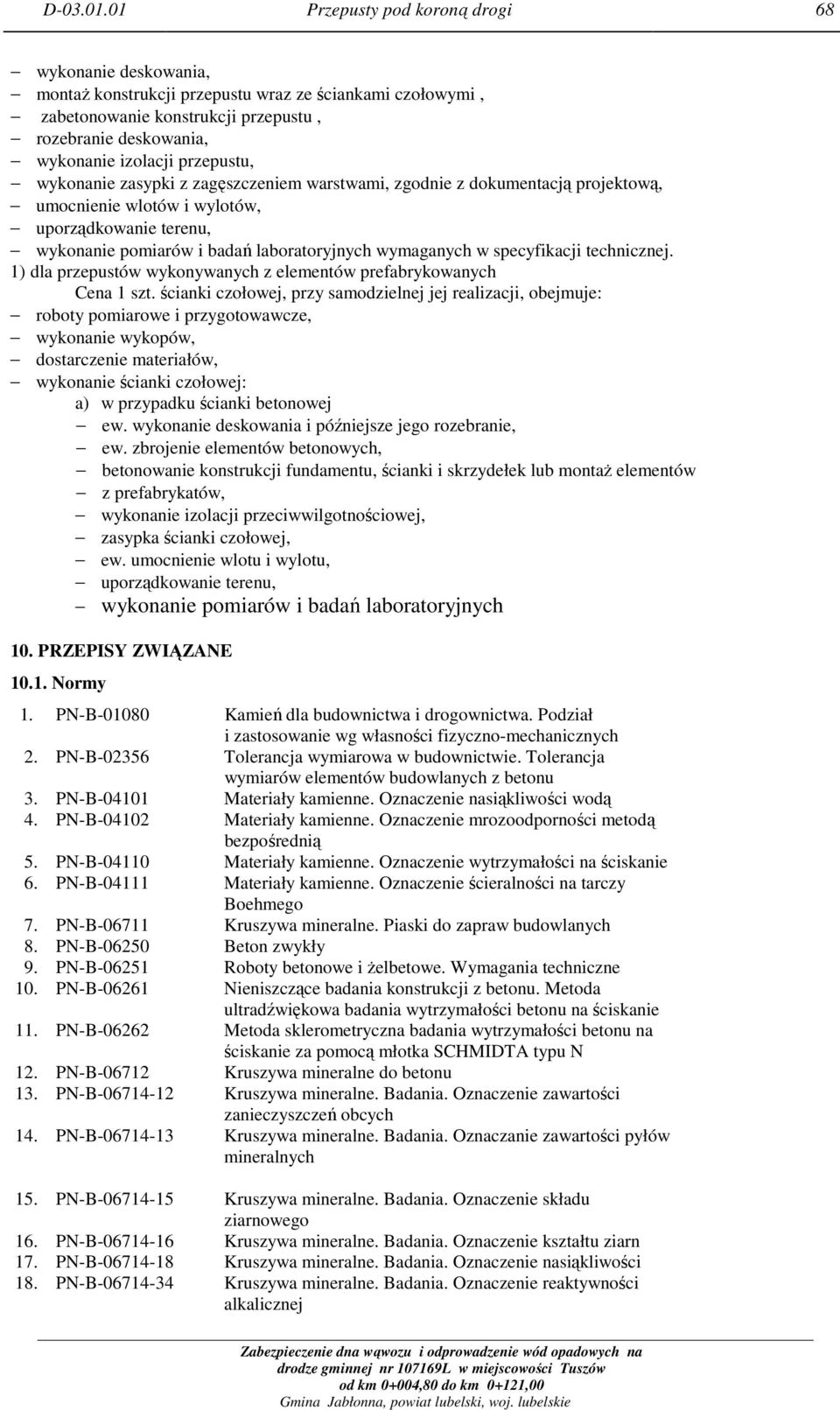 przepustu, wykonanie zasypki z zagęszczeniem warstwami, zgodnie z dokumentacją projektową, umocnienie wlotów i wylotów, uporządkowanie terenu, wykonanie pomiarów i badań laboratoryjnych wymaganych w