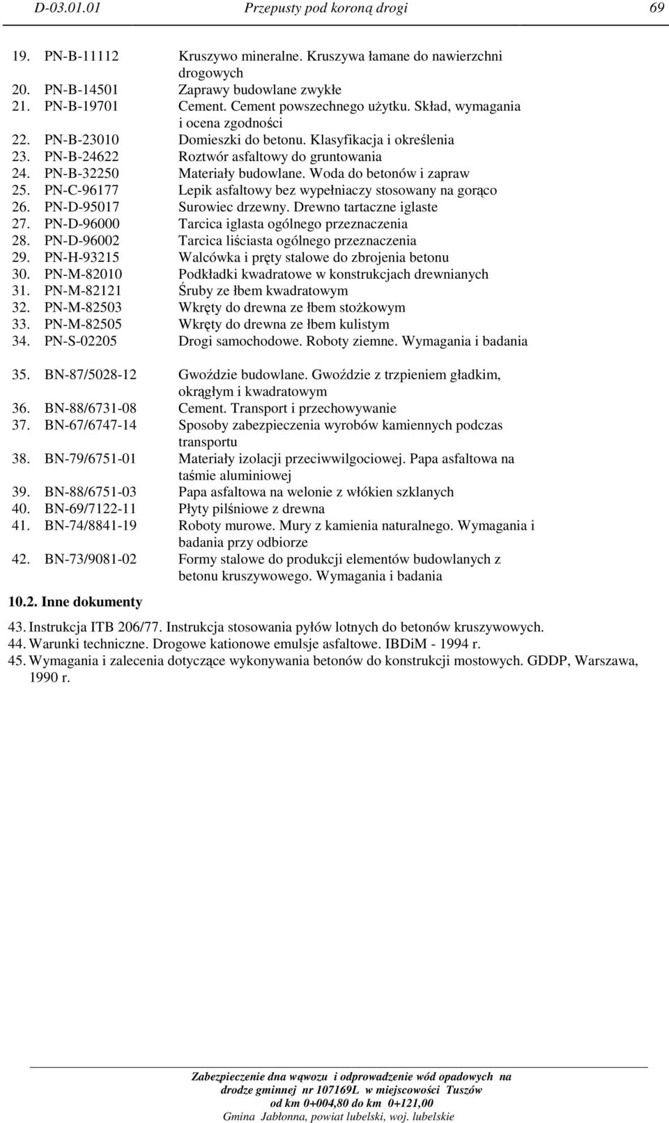 PN-B-32250 Materiały budowlane. Woda do betonów i zapraw 25. PN-C-96177 Lepik asfaltowy bez wypełniaczy stosowany na gorąco 26. PN-D-95017 Surowiec drzewny. Drewno tartaczne iglaste 27.