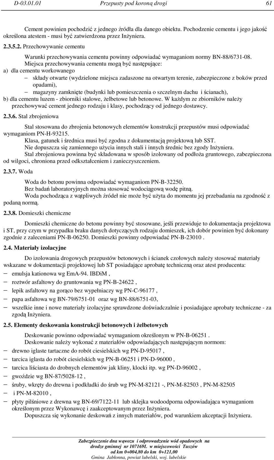 Miejsca przechowywania cementu mogą być następujące: a) dla cementu workowanego składy otwarte (wydzielone miejsca zadaszone na otwartym terenie, zabezpieczone z boków przed opadami), magazyny