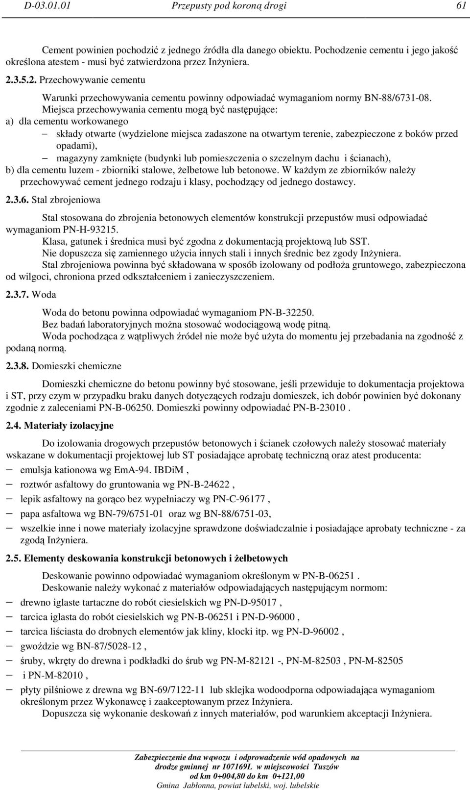 Miejsca przechowywania cementu mogą być następujące: a) dla cementu workowanego składy otwarte (wydzielone miejsca zadaszone na otwartym terenie, zabezpieczone z boków przed opadami), magazyny