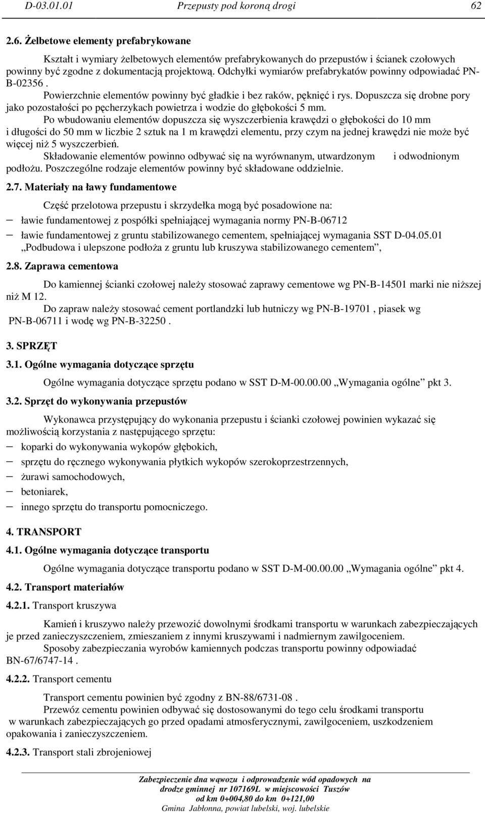 Odchyłki wymiarów prefabrykatów powinny odpowiadać PN- B-02356. Powierzchnie elementów powinny być gładkie i bez raków, pęknięć i rys.