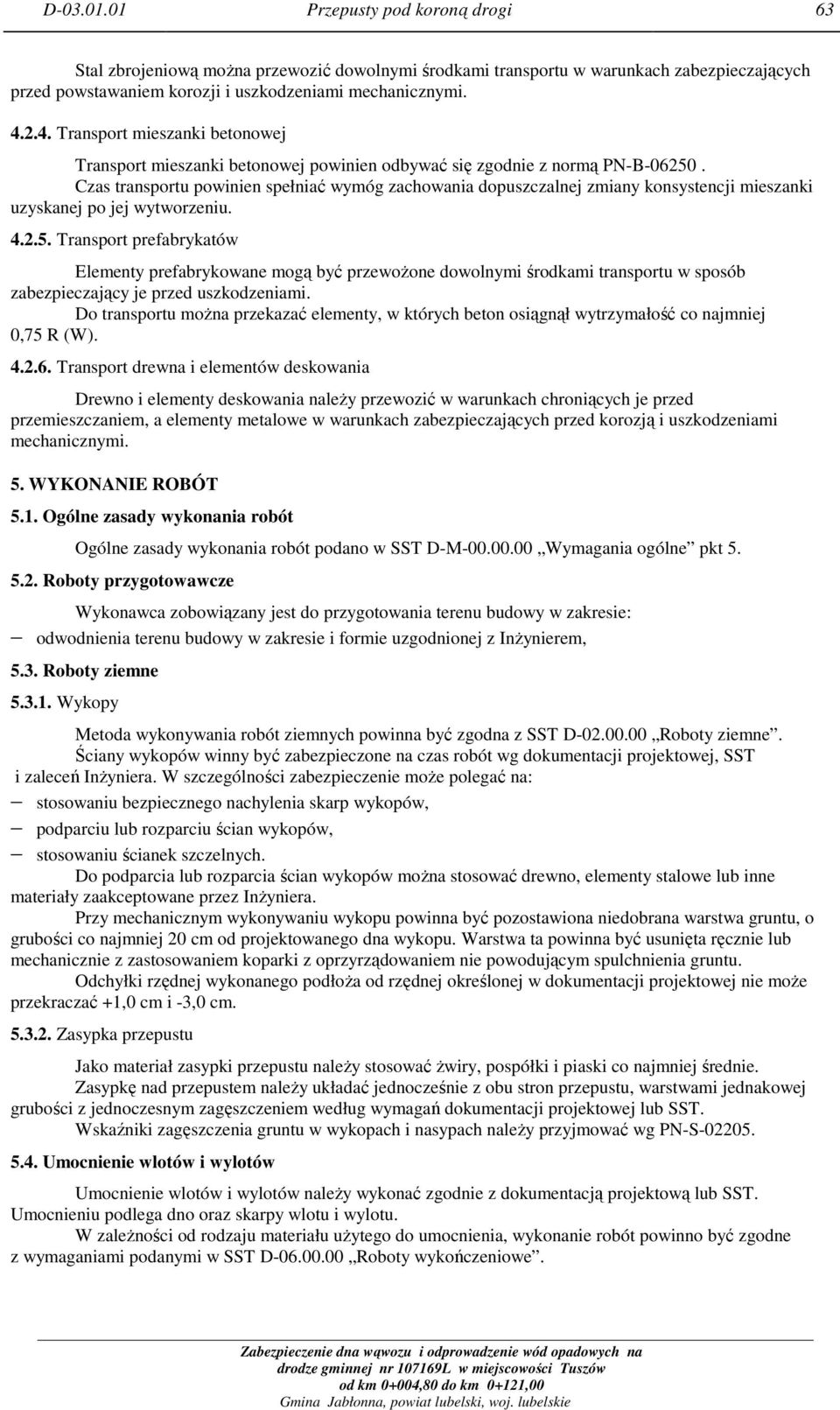 Czas transportu powinien spełniać wymóg zachowania dopuszczalnej zmiany konsystencji mieszanki uzyskanej po jej wytworzeniu. 4.2.5.