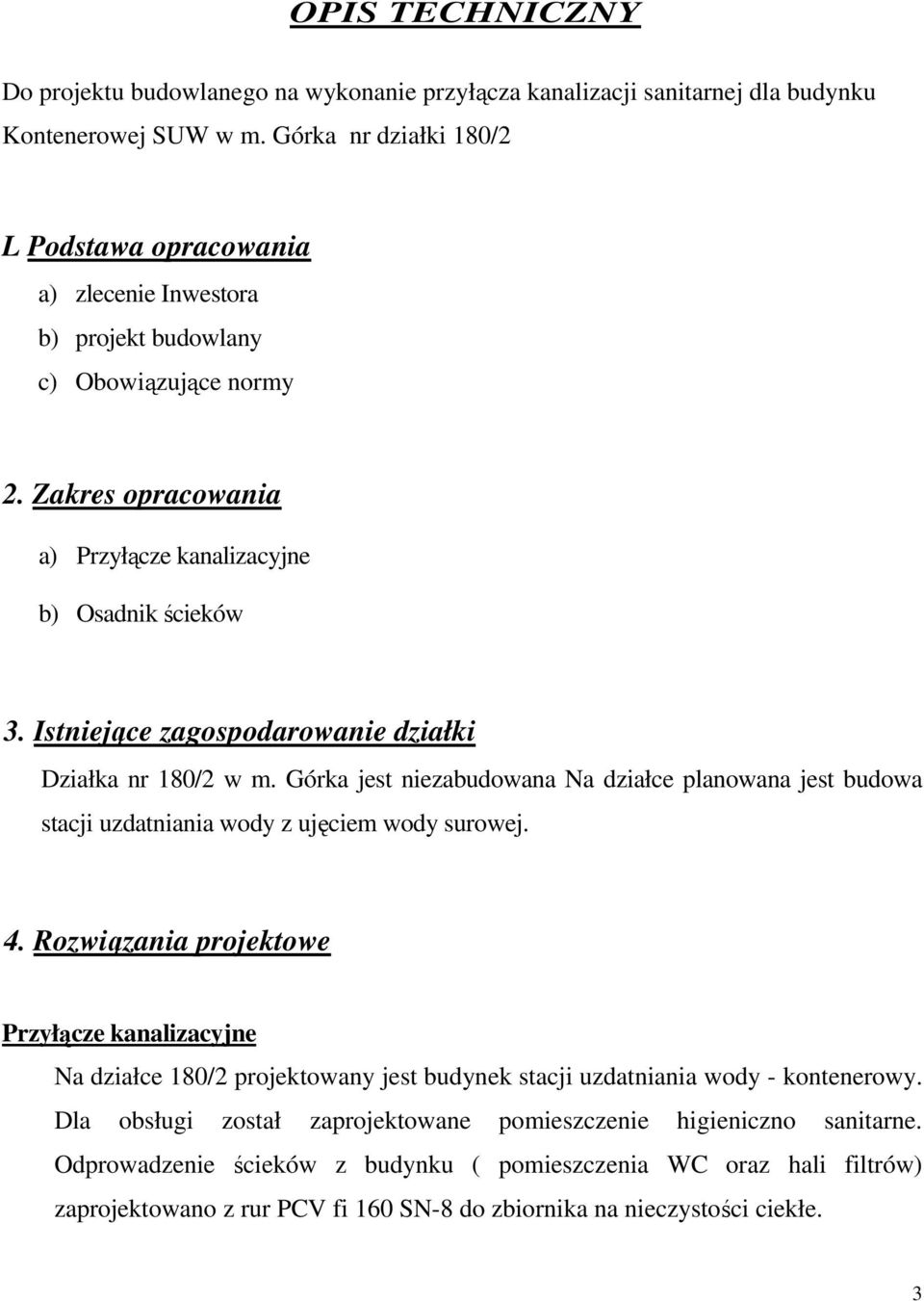 Istniejące zagospodarowanie działki Działka nr 180/2 w m. Górka jest niezabudowana Na działce planowana jest budowa stacji uzdatniania wody z ujęciem wody surowej. 4.