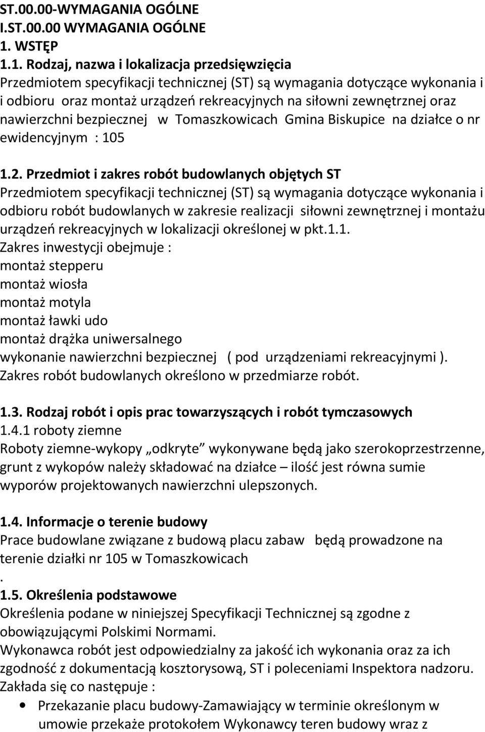 1. Rodzaj, nazwa i lokalizacja przedsięwzięcia Przedmiotem specyfikacji technicznej (ST) są wymagania dotyczące wykonania i i odbioru oraz montaż urządzeń rekreacyjnych na siłowni zewnętrznej oraz