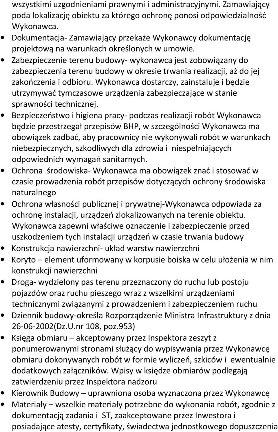 Zabezpieczenie terenu budowy- wykonawca jest zobowiązany do zabezpieczenia terenu budowy w okresie trwania realizacji, aż do jej zakończenia i odbioru.