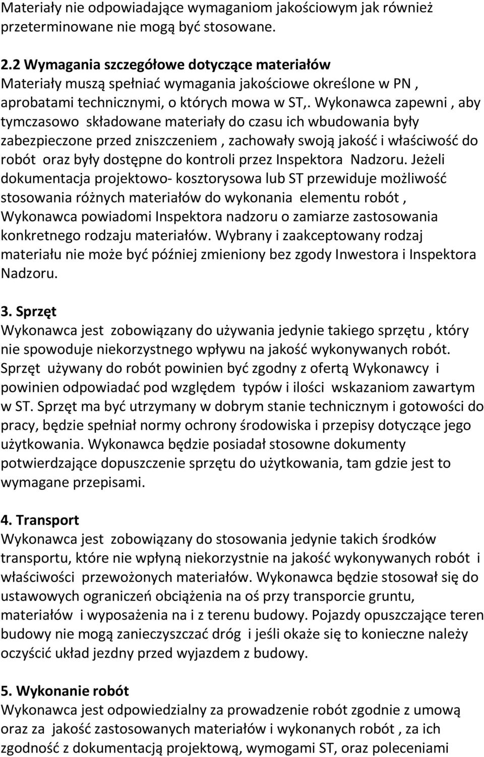 Wykonawca zapewni, aby tymczasowo składowane materiały do czasu ich wbudowania były zabezpieczone przed zniszczeniem, zachowały swoją jakość i właściwość do robót oraz były dostępne do kontroli przez