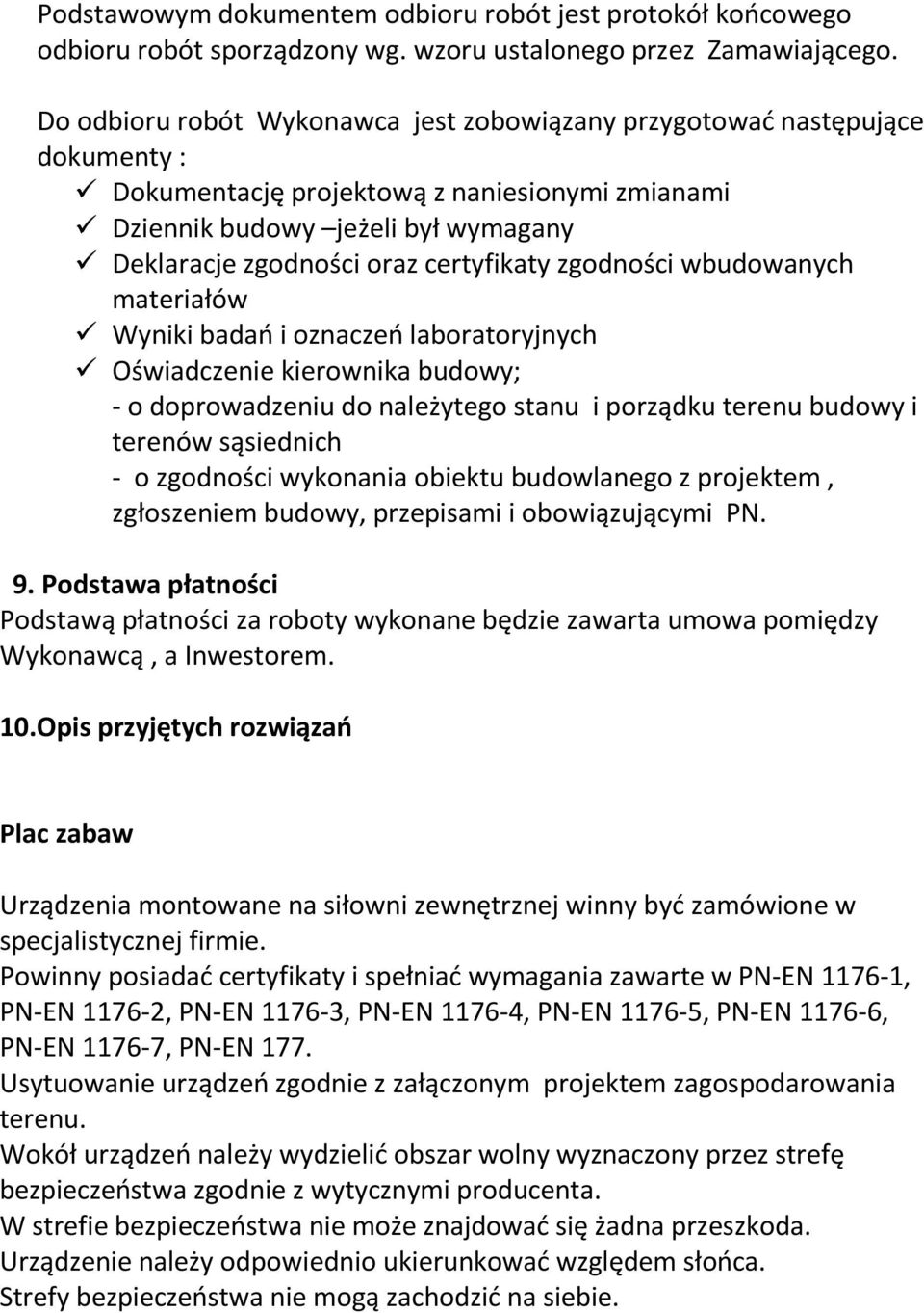 certyfikaty zgodności wbudowanych materiałów Wyniki badań i oznaczeń laboratoryjnych Oświadczenie kierownika budowy; - o doprowadzeniu do należytego stanu i porządku terenu budowy i terenów