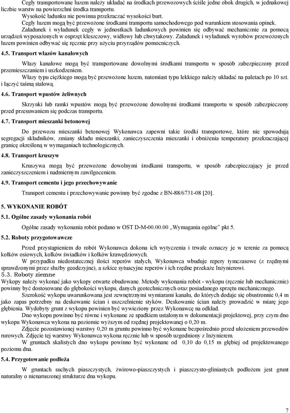 Załadunek i wyładunek cegły w jednostkach ładunkowych powinien się odbywać mechanicznie za pomocą urządzeń wyposażonych w osprzęt kleszczowy, widłowy lub chwytakowy.