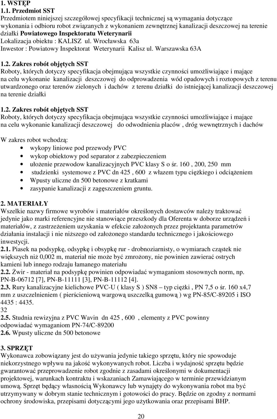 Zakres robót objętych SST Roboty, których dotyczy specyfikacja obejmująca wszystkie czynności umożliwiające i mające na celu wykonanie kanalizacji deszczowej do odprowadzenia wód opadowych i