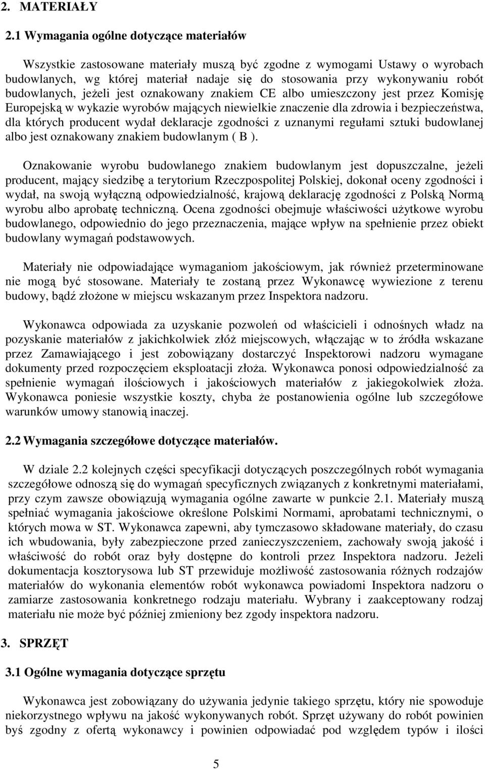 budowlanych, jeżeli jest oznakowany znakiem CE albo umieszczony jest przez Komisję Europejską w wykazie wyrobów mających niewielkie znaczenie dla zdrowia i bezpieczeństwa, dla których producent wydał