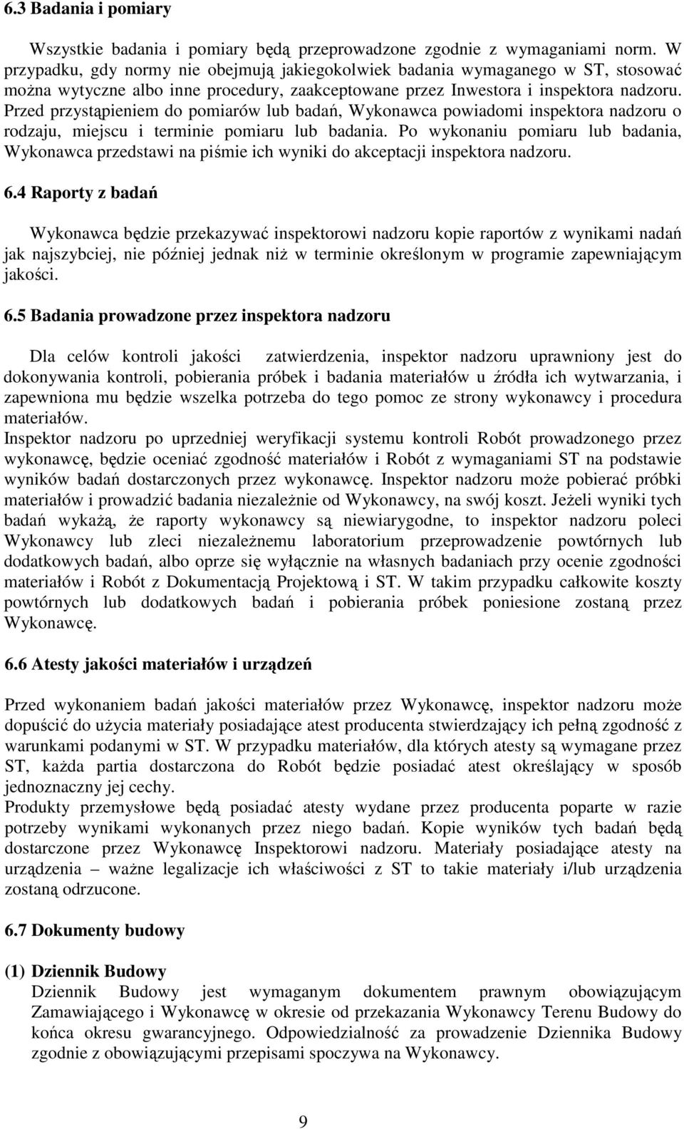 Przed przystąpieniem do pomiarów lub badań, Wykonawca powiadomi inspektora nadzoru o rodzaju, miejscu i terminie pomiaru lub badania.