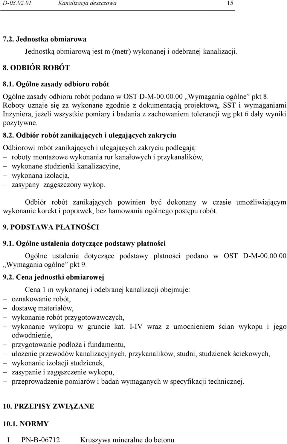 Roboty uznaje się za wykonane zgodnie z dokumentacją projektową, SST i wymaganiami Inżyniera, jeżeli wszystkie pomiary i badania z zachowaniem tolerancji wg pkt 6 dały wyniki pozytywne. 8.2.