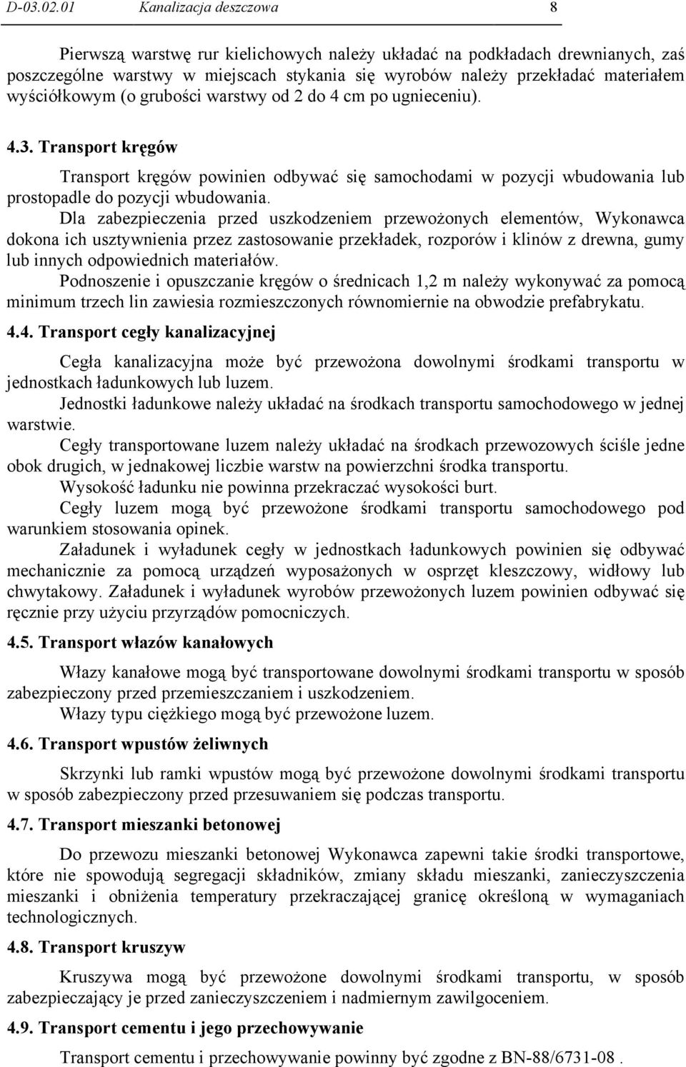 wyściółkowym (o grubości warstwy od 2 do 4 cm po ugnieceniu). 4.3. Transport kręgów Transport kręgów powinien odbywać się samochodami w pozycji wbudowania lub prostopadle do pozycji wbudowania.