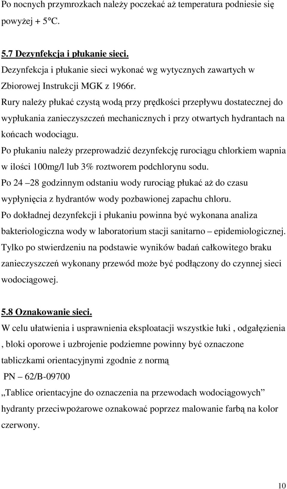 Rury naleŝy płukać czystą wodą przy prędkości przepływu dostatecznej do wypłukania zanieczyszczeń mechanicznych i przy otwartych hydrantach na końcach wodociągu.