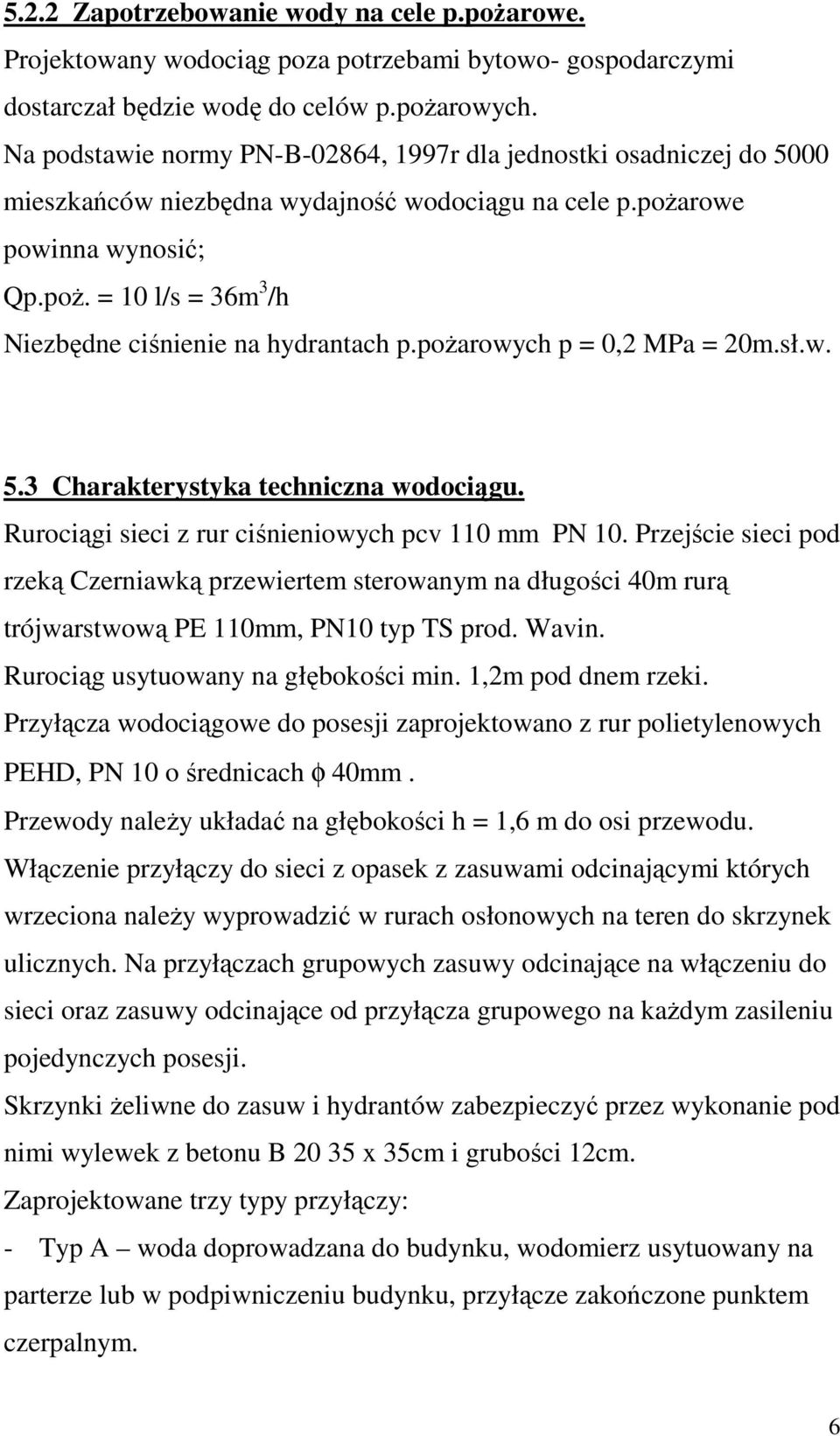 = 10 l/s = 36m 3 /h Niezbędne ciśnienie na hydrantach p.poŝarowych p = 0,2 MPa = 20m.sł.w. 5.3 Charakterystyka techniczna wodociągu. Rurociągi sieci z rur ciśnieniowych pcv 110 mm PN 10.