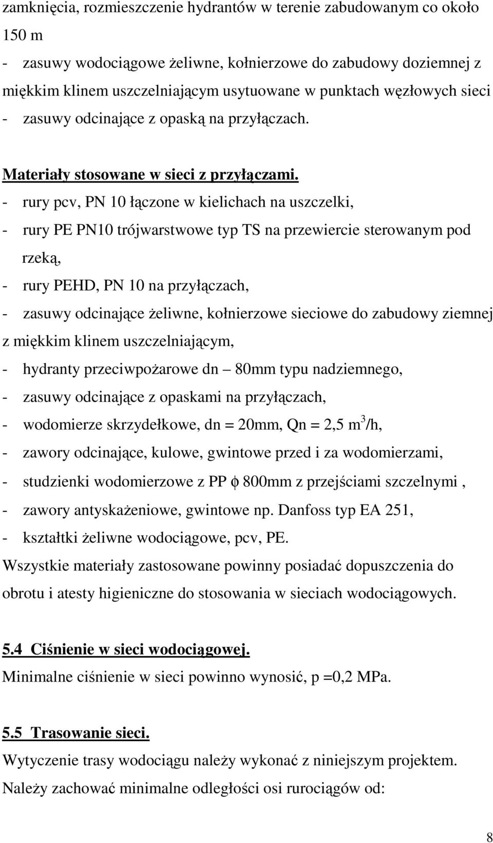 - rury pcv, PN 10 łączone w kielichach na uszczelki, - rury PE PN10 trójwarstwowe typ TS na przewiercie sterowanym pod rzeką, - rury PEHD, PN 10 na przyłączach, - zasuwy odcinające Ŝeliwne,