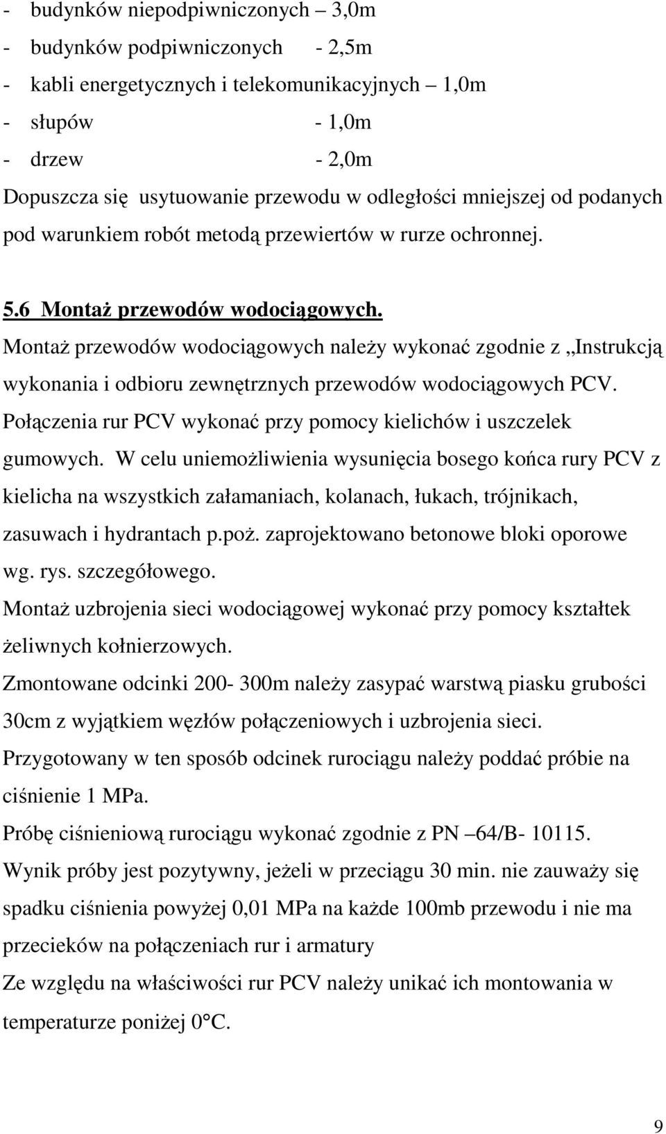 MontaŜ przewodów wodociągowych naleŝy wykonać zgodnie z Instrukcją wykonania i odbioru zewnętrznych przewodów wodociągowych PCV. Połączenia rur PCV wykonać przy pomocy kielichów i uszczelek gumowych.