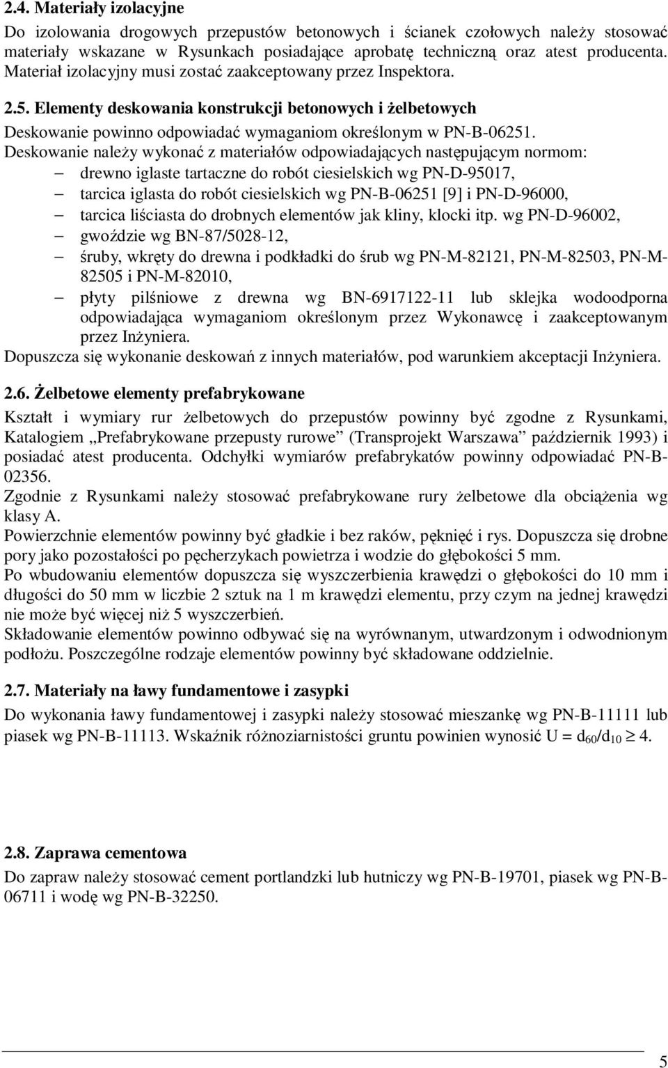 Deskowanie naleŝy wykonać z materiałów odpowiadających następującym normom: drewno iglaste tartaczne do robót ciesielskich wg PN-D-95017, tarcica iglasta do robót ciesielskich wg PN-B-06251 [9] i