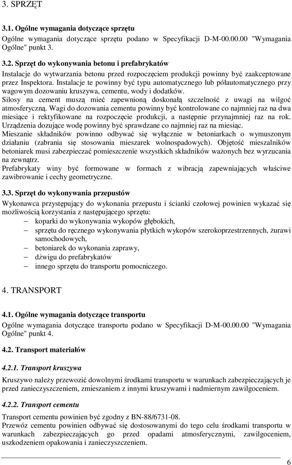 Instalacje te powinny być typu automatycznego lub półautomatycznego przy wagowym dozowaniu kruszywa, cementu, wody i dodatków.