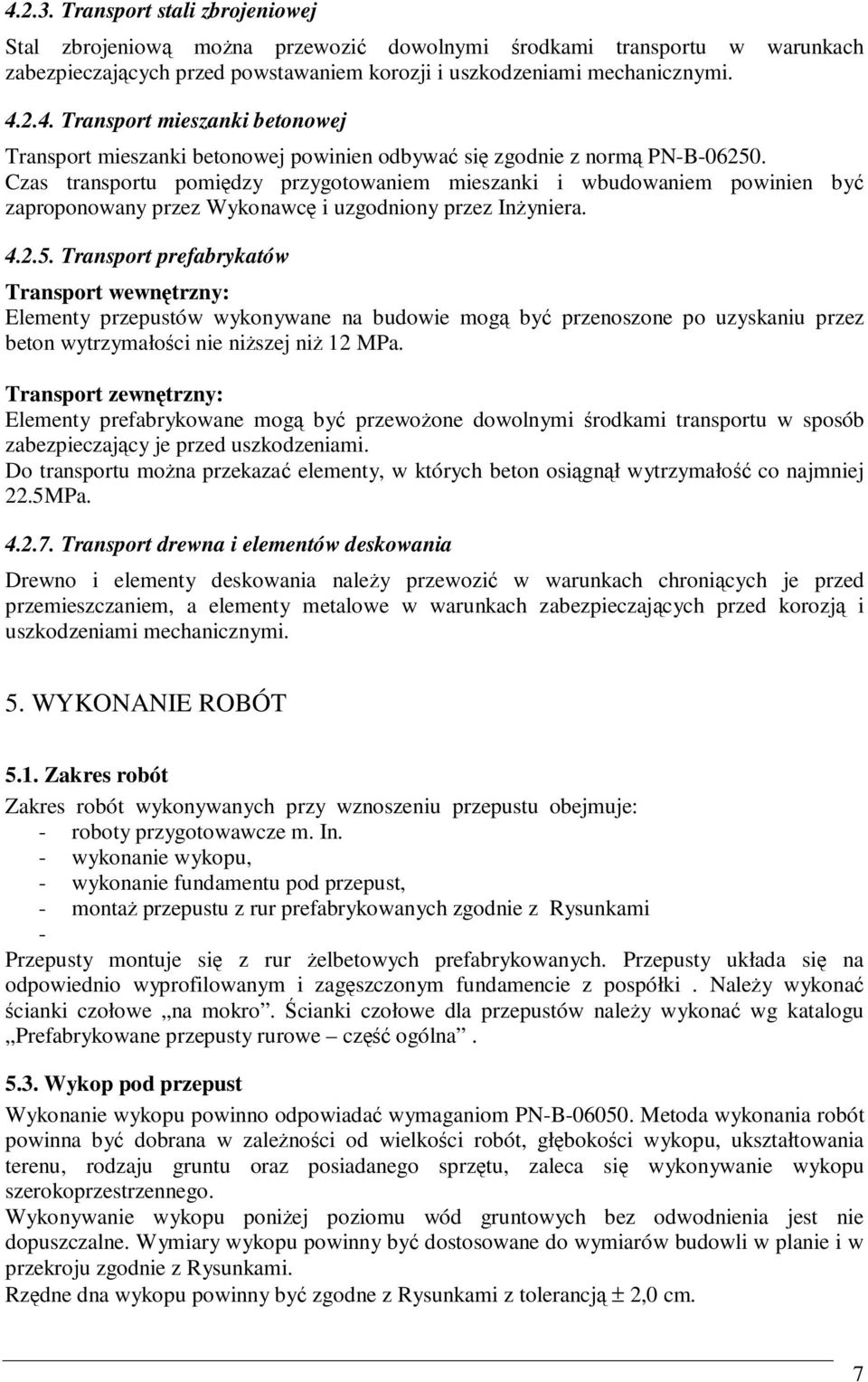 Transport prefabrykatów Transport wewnętrzny: Elementy przepustów wykonywane na budowie mogą być przenoszone po uzyskaniu przez beton wytrzymałości nie niŝszej niŝ 12 MPa.