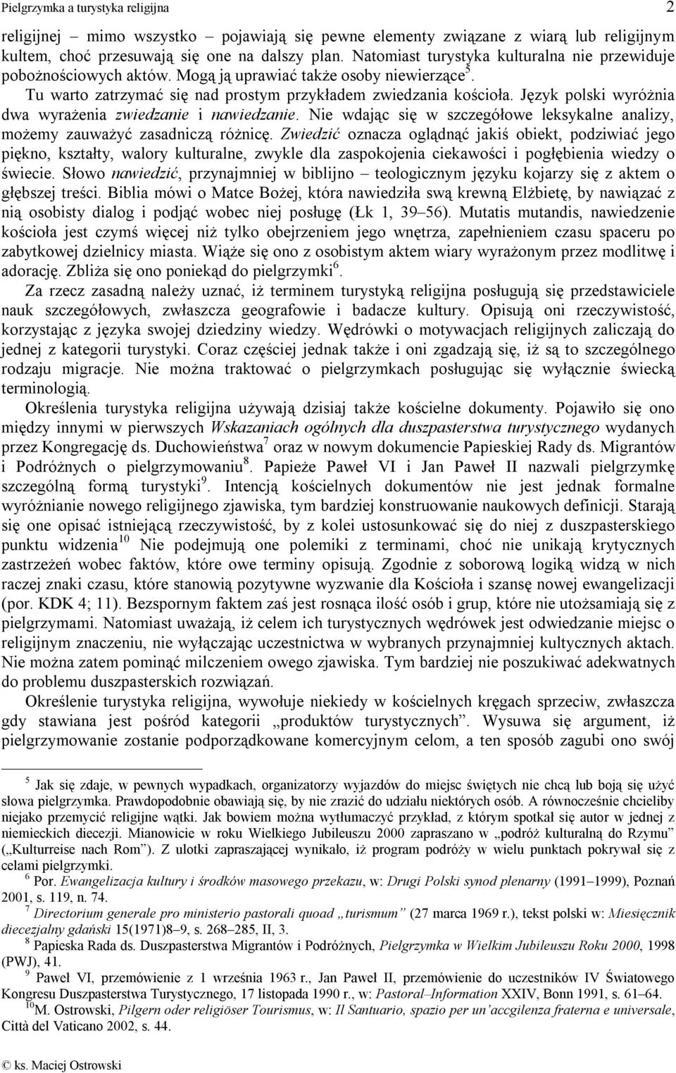 Język polski wyróżnia dwa wyrażenia zwiedzanie i nawiedzanie. Nie wdając się w szczegółowe leksykalne analizy, możemy zauważyć zasadniczą różnicę.