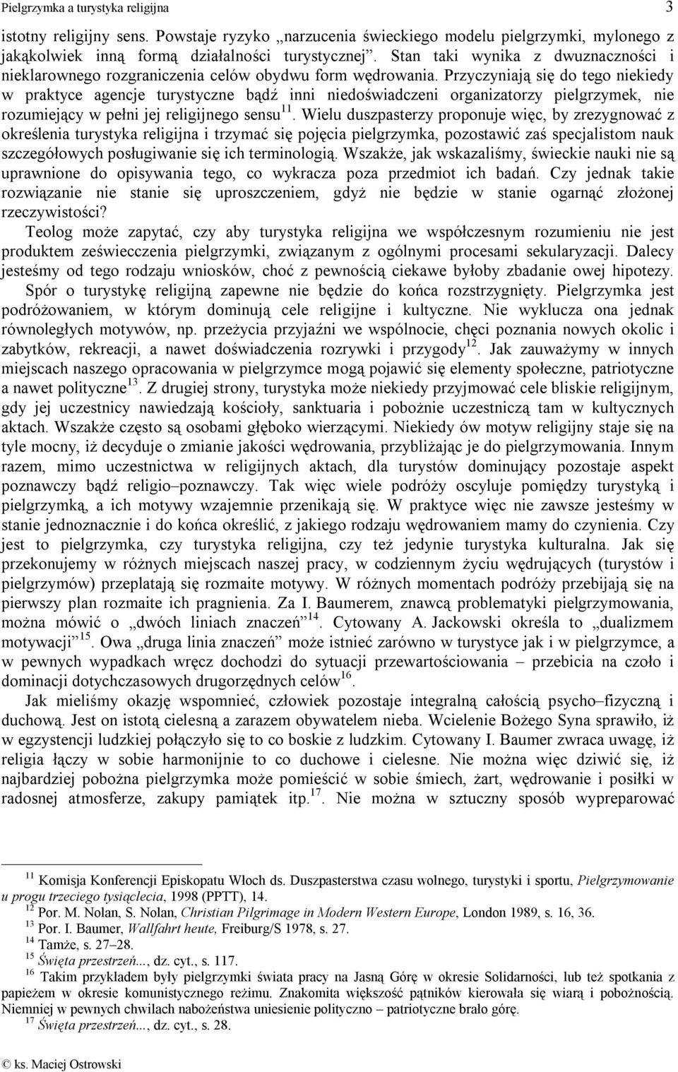Przyczyniają się do tego niekiedy w praktyce agencje turystyczne bądź inni niedoświadczeni organizatorzy pielgrzymek, nie rozumiejący w pełni jej religijnego sensu 11.