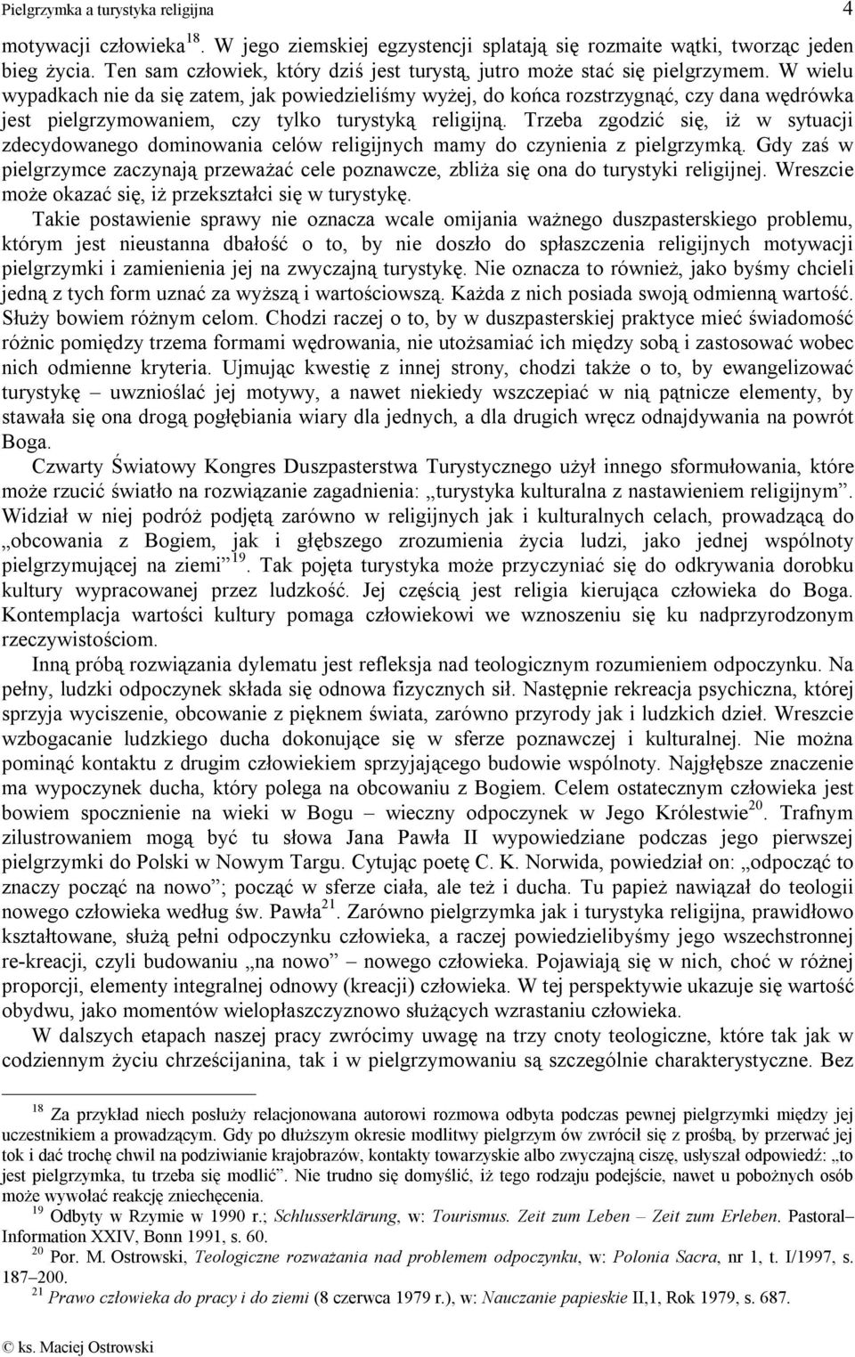 Trzeba zgodzić się, iż w sytuacji zdecydowanego dominowania celów religijnych mamy do czynienia z pielgrzymką.