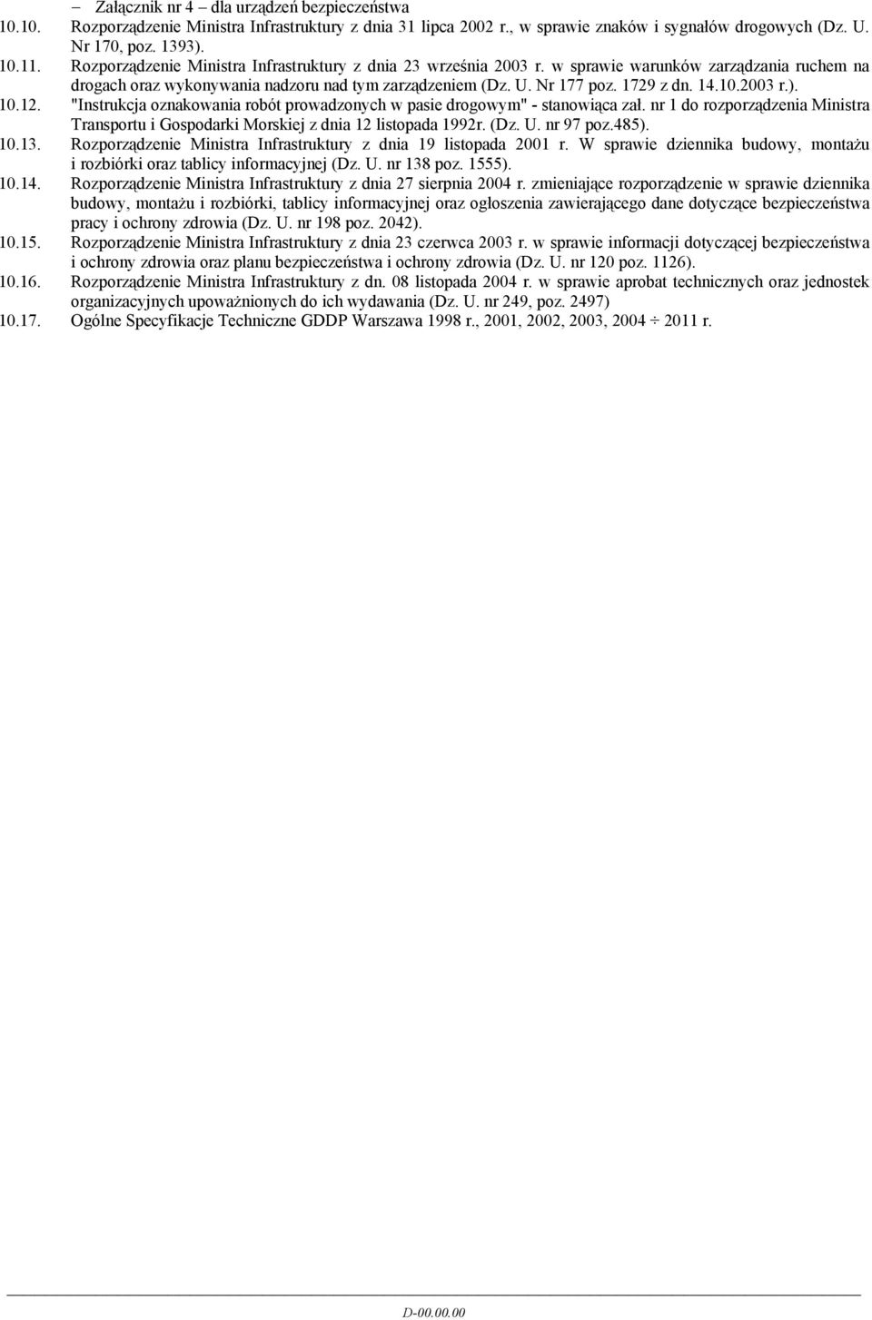 2003 r.). 10.12. "Instrukcja oznakowania robót prowadzonych w pasie drogowym" - stanowiąca zał. nr 1 do rozporządzenia Ministra Transportu i Gospodarki Morskiej z dnia 12 listopada 1992r. (Dz. U.