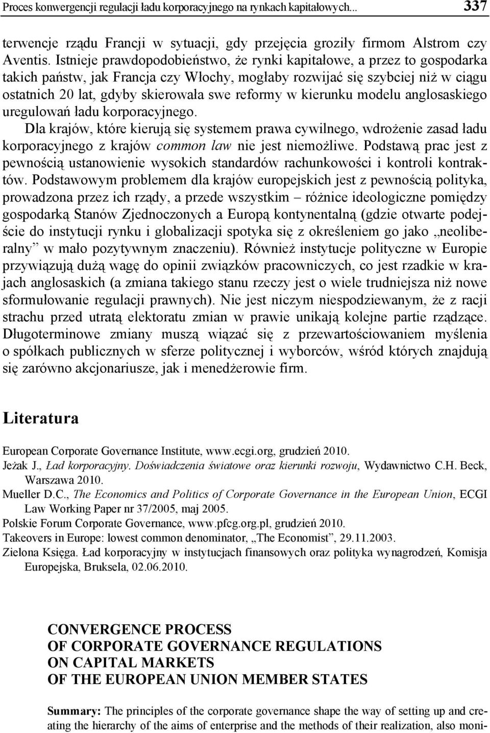 w kierunku modelu anglosaskiego uregulowań ładu korporacyjnego. Dla krajów, które kierują się systemem prawa cywilnego, wdrożenie zasad ładu korporacyjnego z krajów common law nie jest niemożliwe.