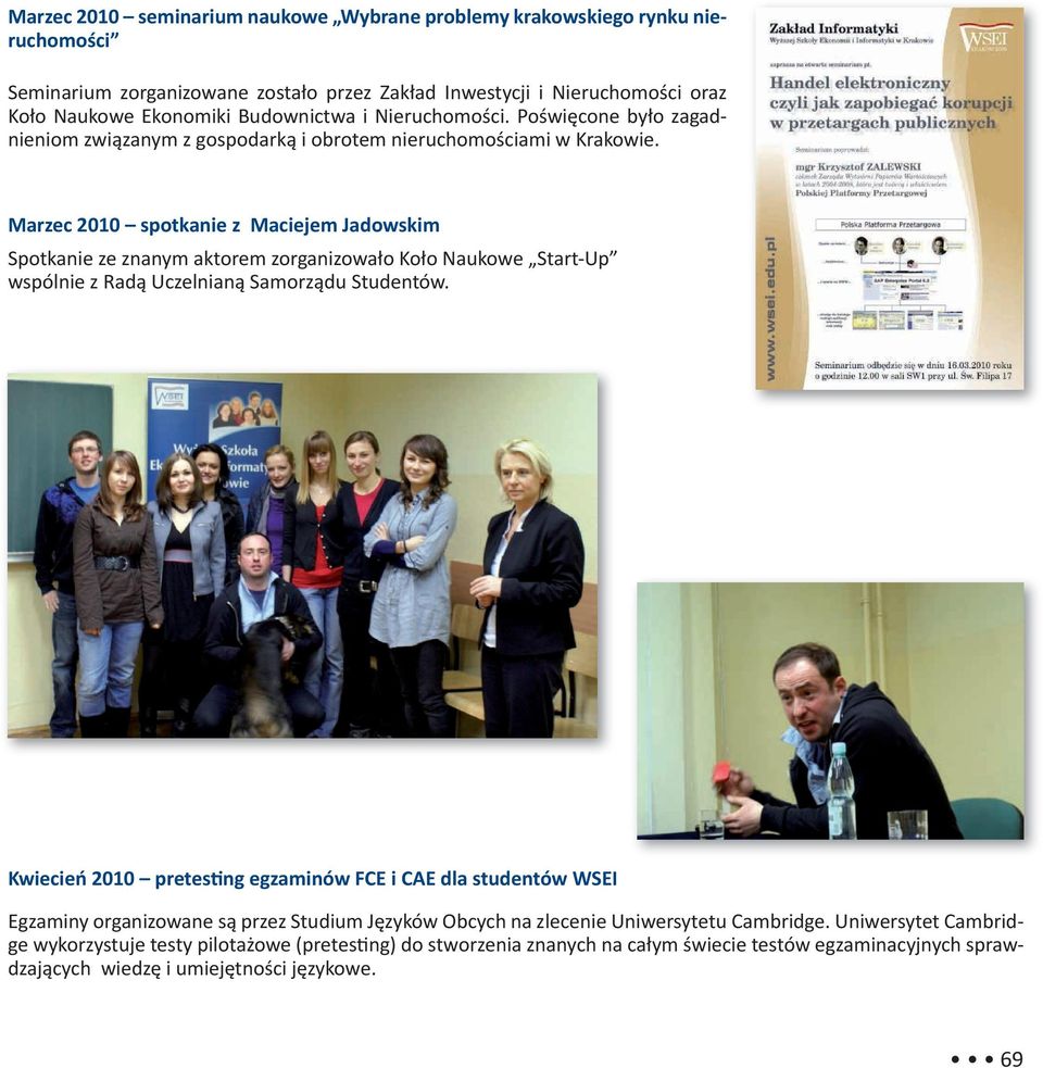 Marzec 2010 spotkanie z Maciejem Jadowskim Spotkanie ze znanym aktorem zorganizowało Koło Naukowe Start-Up wspólnie z Radą Uczelnianą Samorządu Studentów.