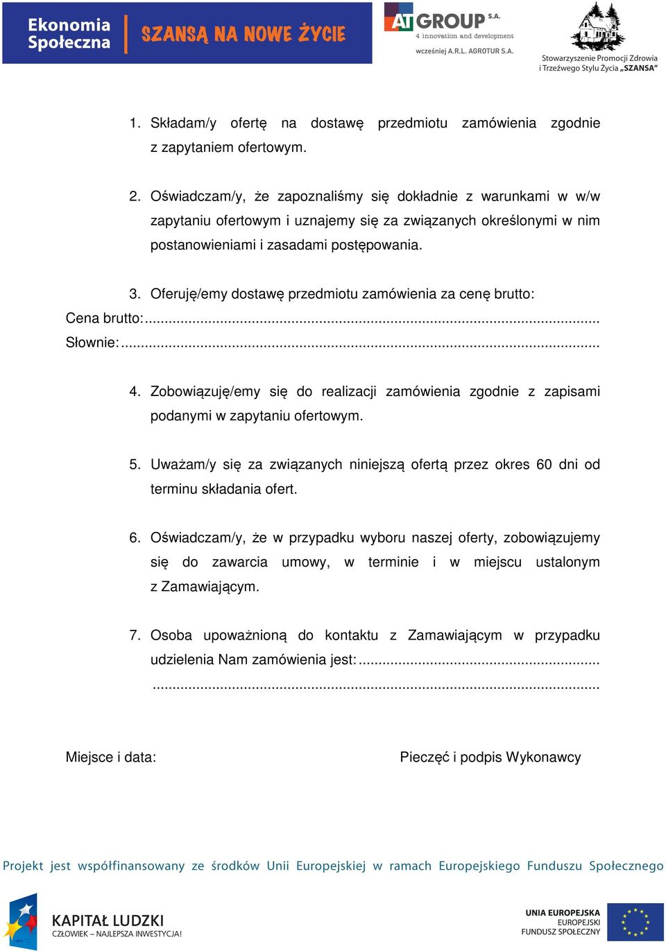 Oferuję/emy dostawę przedmiotu zamówienia za cenę brutto: Cena brutto:... Słownie:... 4. Zobowiązuję/emy się do realizacji zamówienia zgodnie z zapisami podanymi w zapytaniu ofertowym. 5.