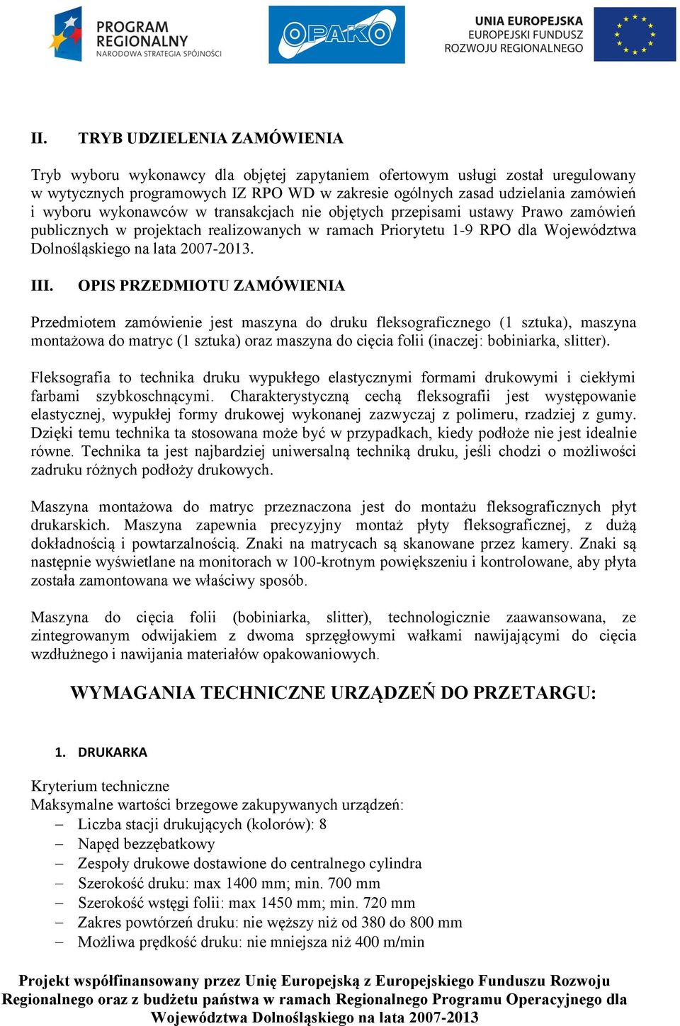 OPIS PRZEDMIOTU ZAMÓWIENIA Przedmiotem zamówienie jest maszyna do druku fleksograficznego (1 sztuka), maszyna montażowa do matryc (1 sztuka) oraz maszyna do cięcia folii (inaczej: bobiniarka,