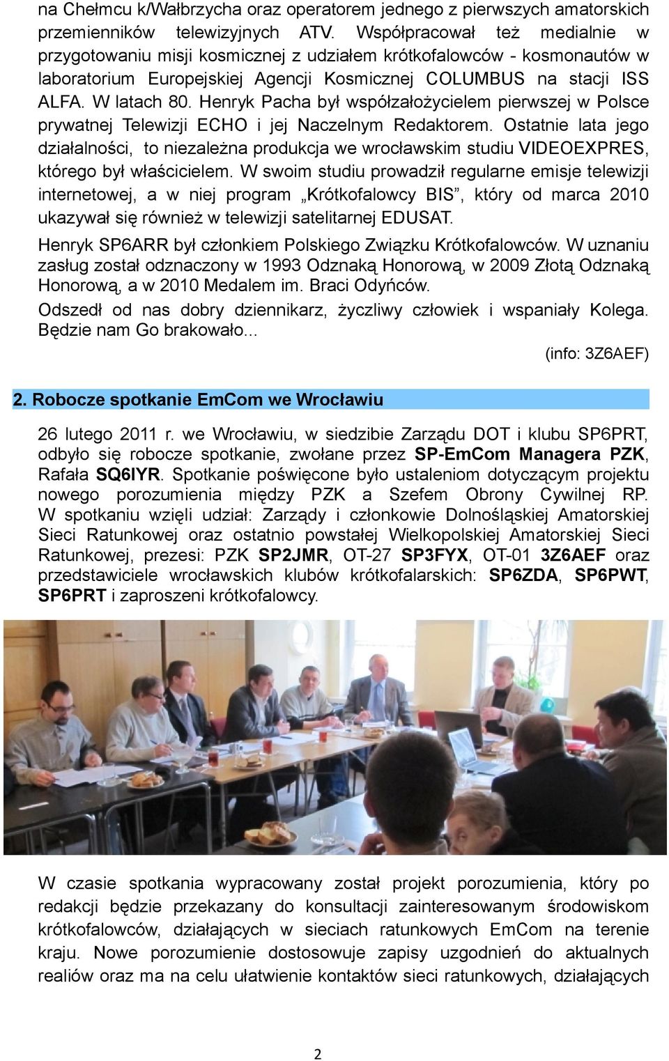 Henryk Pacha był współzałożycielem pierwszej w Polsce prywatnej Telewizji ECHO i jej Naczelnym Redaktorem.