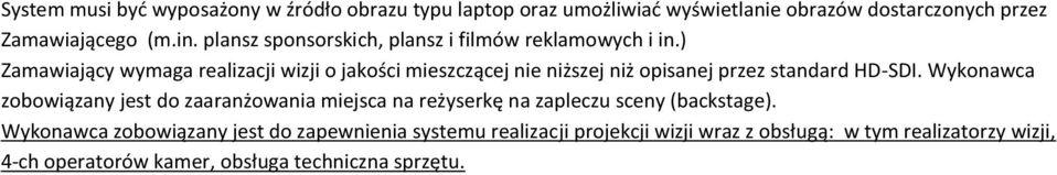 ) Zamawiający wymaga realizacji wizji o jakości mieszczącej nie niższej niż opisanej przez standard HD-SDI.